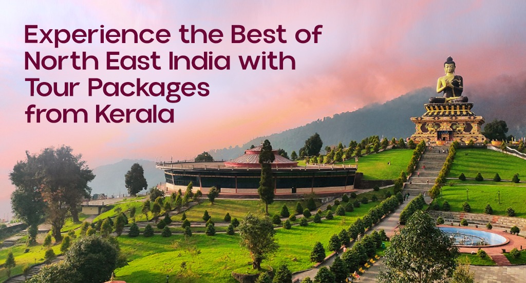 Experience the Best of North East India with Tour Packages from Kerala